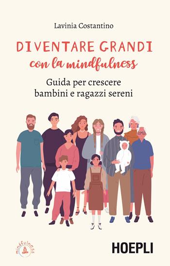 Diventare grandi con la mindfulness. Guida per crescere bambini e ragazzi sereni - Lavinia Costantino - Libro Hoepli 2021, Mindfulness | Libraccio.it