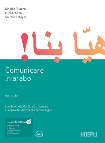 Comunicare in arabo. Con e-book. Con Contenuto digitale per download e accesso on line. Vol. 1: Livelli A1-A2 del quadro comune europeo di riferimento per le lingue. - Monica Ruocco, Luca D'Anna, Souzan Fatayer - Libro Hoepli 2022, Studi orientali | Libraccio.it