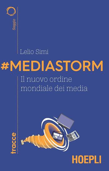 #Mediastorm. Il nuovo ordine mondiale dei media - Lelio Simi - Libro Hoepli 2021, Tracce | Libraccio.it