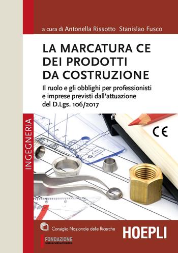 La marcatura CE dei prodotti da costruzione. Il ruolo e gli obblighi per professionisti e imprese previsti dall’attuazione del d.lgs. 106/2017 - Stanislao Fusco - Libro Hoepli 2020, Ingegneria | Libraccio.it