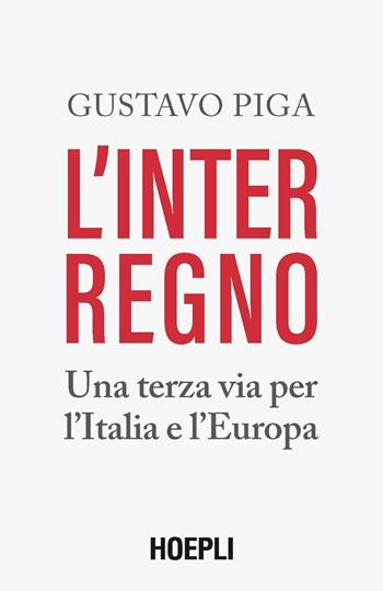 L'interregno. Una terza via per l'Italia e l'Europa - Gustavo Piga - Libro Hoepli 2020, Economia | Libraccio.it