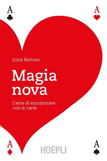 Magia nova. L'arte di emozionare con le carte - Luca Bettoni - Libro Hoepli 2020, Giochi | Libraccio.it