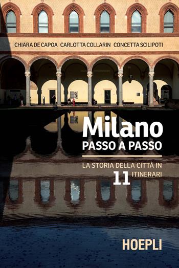 Milano passo a passo. La storia della città in 11 itinerari - Chiara De Capoa, Carlotta Collarin, Concetta Scilipoti - Libro Hoepli 2020, Milano | Libraccio.it