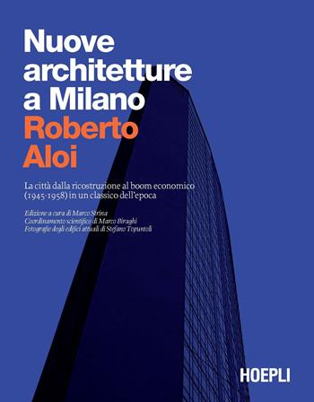 Nuove architetture a Milano. La città dalla ricostruzione al boom economico (1945- 1958) in un classico dell'epoca. Ediz. illustrata - Roberto Aloi - Libro Hoepli 2020, Storia e saggi architettura | Libraccio.it