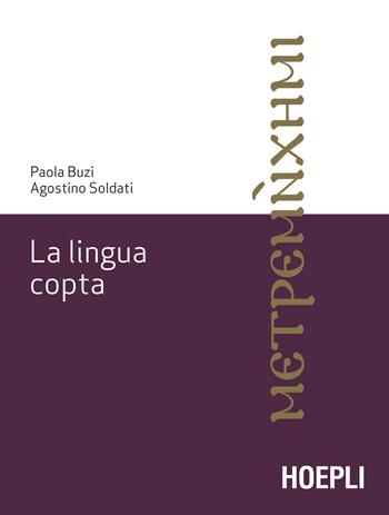 La lingua copta - Paola Buzi, Agostino Soldati - Libro Hoepli 2021, Lingue antiche del Vicino Oriente e del Mediterraneo | Libraccio.it
