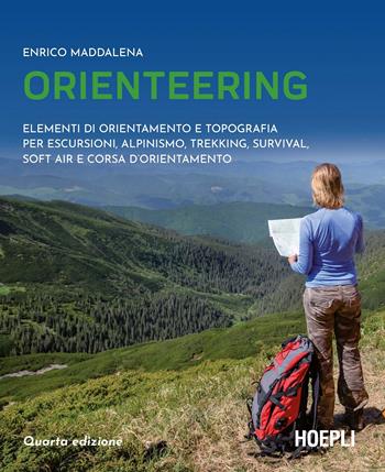Orienteering. Elementi di orientamento e topografia per escursioni, alpinismo, trekking, survival, soft air e corsa d'orientamento - Enrico Maddalena - Libro Hoepli 2022, Outdoor | Libraccio.it