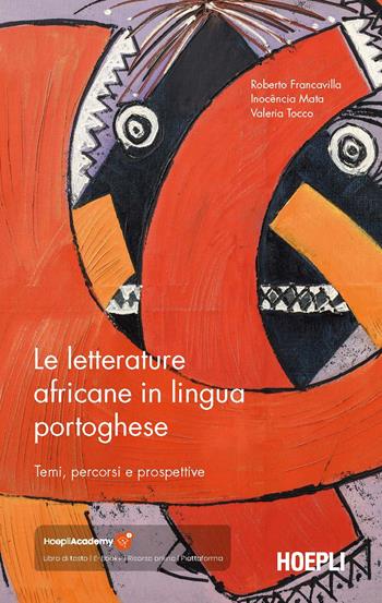 Le letterature africane in lingua portoghese. Temi, percorsi e prospettive - Roberto Francavilla, Inocencia Mata, Valeria Tocco - Libro Hoepli 2022, Letteratura e civiltà straniere | Libraccio.it