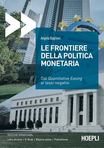 Le frontiere della politica monetaria. Dal quantitative easing ai tassi negativi - Angelo Baglioni - Libro Hoepli 2021, Economia | Libraccio.it
