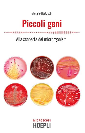 Piccoli geni. Alla scoperta dei microrganismi - Stefano Bertacchi - Libro Hoepli 2021, Microscopi | Libraccio.it