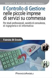 Il controllo di gestione nelle piccole imprese di servizi su commessa. Per studi professionali, società di consulenza, di ingegneria e di informatica