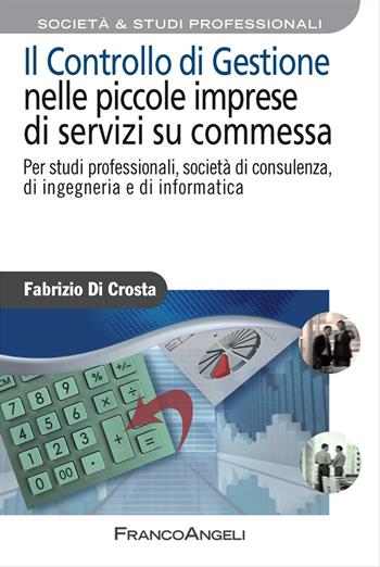 Il controllo di gestione nelle piccole imprese di servizi su commessa. Per studi professionali, società di consulenza, di ingegneria e di informatica - Fabrizio Di Crosta - Libro Franco Angeli 2012, Azienda moderna | Libraccio.it