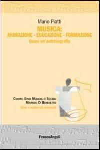 Musica: animazione-educazione-formazione. Quasi un'autobiografia - Mario Piatti - Libro Franco Angeli 2012, Idee e materiali musicali | Libraccio.it