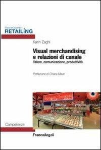 Visual merchandising e relazioni di canale. Valore, comunicazione, produttività - Karin Zaghi - Libro Franco Angeli 2013, Osservatorio Retailing. Competenze | Libraccio.it