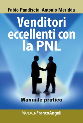 Venditori eccellenti con la PNL. Manuale pratico - Fabio Pandiscia, Antonio Meridda - Libro Franco Angeli 2013, Manuali | Libraccio.it