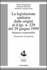 La legislazione sanitaria dalle origini al D.Lgs n. 229 del 29 giugno 1999. Dirigenza e responsabilità - Benito Battigaglia, Antonino Buscemi, Andreina Antogiovanni - Libro Franco Angeli 2012, Diritto e società | Libraccio.it