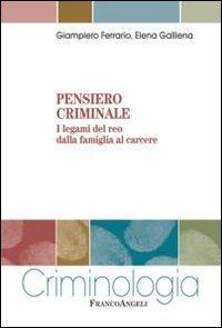 Pensiero criminale. I legami del reo dalla famiglia al carcere - Giampiero Ferrario, Elena Galliena - Libro Franco Angeli 2012, Criminologia | Libraccio.it