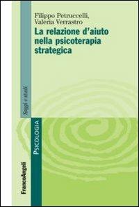 La relazione d'aiuto nella psicoterapia strategica - Valeria Verrastro, Filippo Petruccelli - Libro Franco Angeli 2012, Serie di psicologia | Libraccio.it