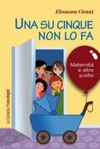 Una su cinque non lo fa. Maternità e altre scelte - Eleonora Cirant - Libro Franco Angeli 2012, Le comete | Libraccio.it