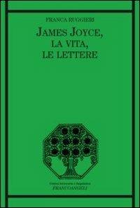 James Joyce, la vita, le lettere - Franca Ruggieri - Libro Franco Angeli 2012, Critica letteraria e linguistica | Libraccio.it
