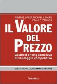 Il valore del prezzo. Gestire il pricing come leva di vantaggio competitivo - Walter R. Baker, Michael V. Marn, Craig C. Zawada - Libro Franco Angeli 2013, Azienda moderna | Libraccio.it