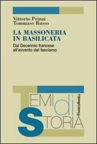 La massoneria in Basilicata. Dal decennio francese all'avvento del fascismo - Vittorio Prinzi, Tommaso Russo - Libro Franco Angeli 2012, Temi di storia | Libraccio.it