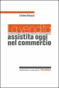La vendita assistita oggi nel commercio - Cristina Ravazzi - Libro Franco Angeli 2012, Distribuzione commerciale | Libraccio.it