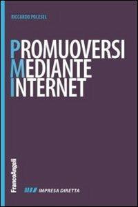 Promuoversi mediante internet. Nuovi contenuti per il web, nuovi cliente per la propria impresa - Riccardo Polesel - Libro Franco Angeli 2012, Impresa diretta | Libraccio.it