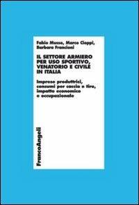 Il settore armiero per uso sportivo, venatorio e civile in Italia. Imprese produttrici, consumi per caccia e tiro, impatto economico e occupazionale - Fabio Musso, Marco Cioppi, Barbara Francioni - Libro Franco Angeli 2013, Economia - Ricerche | Libraccio.it