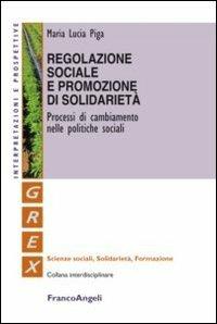 Regolazione sociale e promozione di solidarietà. Processi di cambiamento nelle politiche sociali - M. Lucia Piga - Libro Franco Angeli 2012, Grex. Sc. sociali solidarietà formazione | Libraccio.it