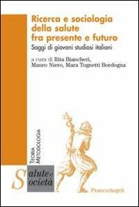 Ricerca e sociologia della salute fra presente e futuro. Saggi di giovani studiosi italiani  - Libro Franco Angeli 2012, Salute e società | Libraccio.it
