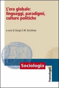 L' era globale: linguaggi, paradigmi, culture politiche  - Libro Franco Angeli 2012, Sociologia | Libraccio.it