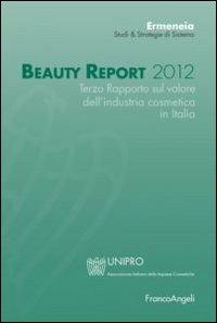 Beauty report 2012. Terzo rapporto sul valore dell'industria cosmetica in Italia  - Libro Franco Angeli 2012, Università-Economia | Libraccio.it