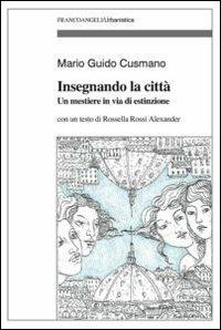 Insegnando la città. Un mestiere in via d'estinzione - Mario G. Cusmano - Libro Franco Angeli 2012, Urbanistica | Libraccio.it
