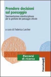Prendere decisioni sul paesaggio. Sperimentazione interdisciplinare per la gestione del paesaggio viticolo  - Libro Franco Angeli 2012, Percorsi di ricerca | Libraccio.it