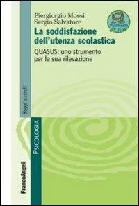 La soddisfazione dell'utenza scolastica. Quasus: uno strumento per la sua rilevazione - Piergiorgio Mossi, Sergio Salvatore - Libro Franco Angeli 2012, Serie di psicologia | Libraccio.it