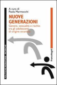 Nuove generazioni. Genere, sessualità e rischio tra gli adolescenti di origine straniera  - Libro Franco Angeli 2012, Politiche migratorie | Libraccio.it