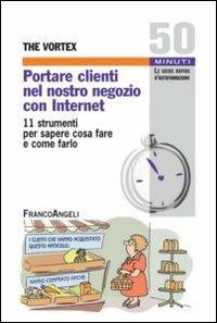 Portare clienti nel nostro negozio con internet. 11 strumenti per sapere cosa fare e come farlo  - Libro Franco Angeli 2012, Cinquanta minuti. Guide rap. d'autoform. | Libraccio.it