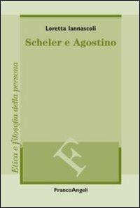 Scheler e Agostino - Loretta Iannascoli - Libro Franco Angeli 2012, Filosofia. Etica e filosofia della persona | Libraccio.it
