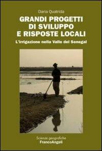 Grandi progetti di sviluppo e risposte locali. L'irrigazione nella valle del Senegal - Daria Quatrida - Libro Franco Angeli 2012, Scienze geografiche | Libraccio.it
