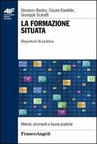 La formazione situata. Repertori di pratica - Vincenzo Alastra, Cesare Kaneklin, Giuseppe Scaratti - Libro Franco Angeli 2012, Ass. italiana formatori | Libraccio.it