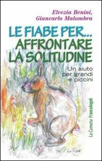 Le fiabe per... affrontare la solitudine. Un aiuto per grandi e piccini - Elvezia Benini, Giancarlo Malombra - Libro Franco Angeli 2012, Le comete | Libraccio.it