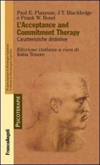 L' acceptance and commitment therapy. Caratteristiche distintive - Paul Flaxman, J. T. Blackledge, Frank Bond - Libro Franco Angeli 2012, Psicoterapie | Libraccio.it