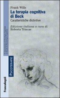 La terapia cognitiva di Beck. Caratteristiche distintive - Frank Wills - Libro Franco Angeli 2012, Psicoterapie | Libraccio.it