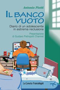 Il banco vuoto. Diario di un adolescente in estrema reclusione - Antonio Piotti - Libro Franco Angeli 2013, Le comete | Libraccio.it