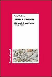 L' Italia e l'energia. 150 anni di postvisioni energetiche - Paolo Vestrucci - Libro Franco Angeli 2015, Economia e politica industriale | Libraccio.it
