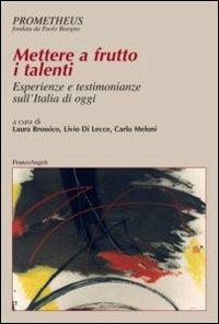 Mettere a frutto i talenti. Esperienze e testimonianze sull'Italia di oggi  - Libro Franco Angeli 2013, Prometheus | Libraccio.it
