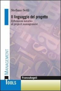 Il linguaggio del progetto. Riflessioni intorno al project management - Stefano Setti - Libro Franco Angeli 2013, Management Tools | Libraccio.it