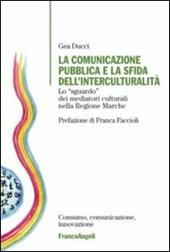 La comunicazione pubblica e la sfida dell'interculturalità. Lo «sguardo» dei mediatori culturali nella regione Marche - Gea Ducci - Libro Franco Angeli 2012, Consumo, comunicazione, innovazione | Libraccio.it