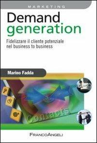Demand generation. Fidelizzare il cliente potenziale nel business to business - Marino Fadda - Libro Franco Angeli 2012, Azienda moderna | Libraccio.it