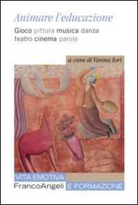 Image of Animare l'educazione. Gioco pittura musica danza teatro cinema parole